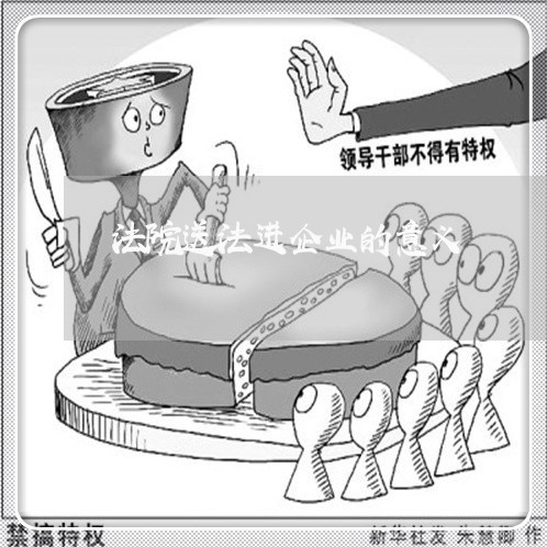 法院送法进企业的意义 法院送法进企业的意义
