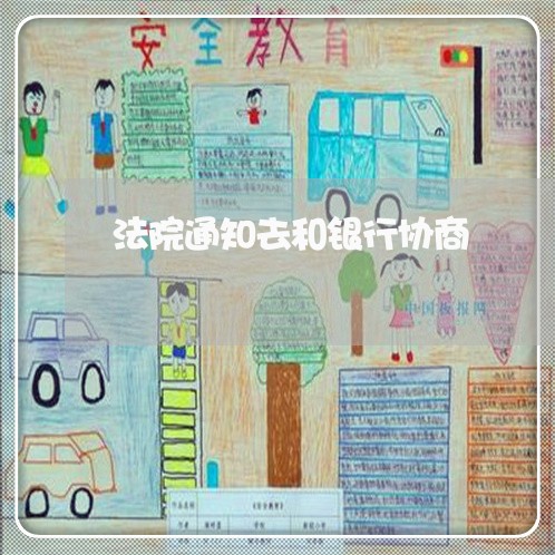 法院通知去和银行协商 法院通知去和银行协商