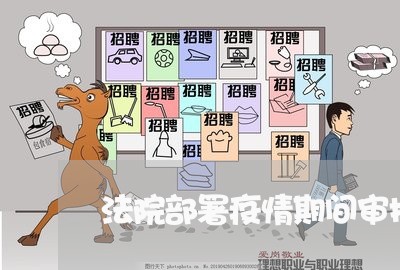 法院部署疫情期间审执工作 法院部署疫情期间审执工作