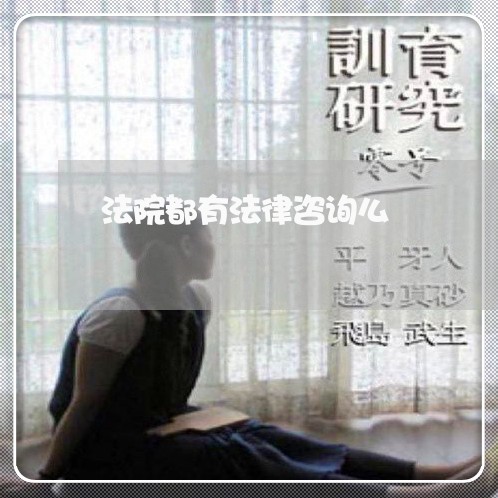 法院都有法律咨询么 法院都有法律咨询么