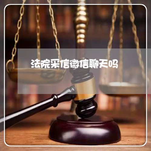 法院采信微信聊天吗 法院采信微信聊天吗