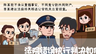 法院错误执行判决如何解决 法院错误执行判决如何解决