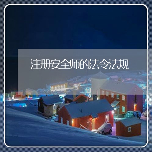 注册安全师的法令法规 注册安全师的法令法规