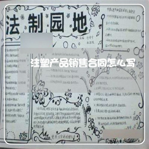 注塑产品销售合同怎么写/2023022616270 注塑产品销售合同怎么写/2023022616270