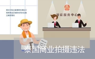 泰国商业拍摄违法 泰国商业拍摄违法
