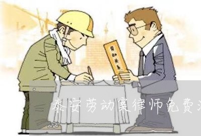 泰安劳动案律师免费法律咨询