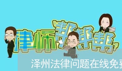 泽州法律问题在线免费咨询 泽州法律问题在线免费咨询