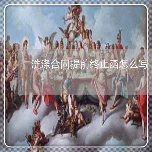 洗涤合同提前终止函怎么写/2023022716058