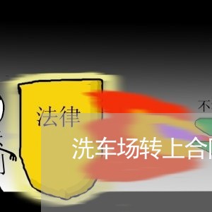 洗车场转上合同怎么写/2023011606957 洗车场转上合同怎么写/2023011606957