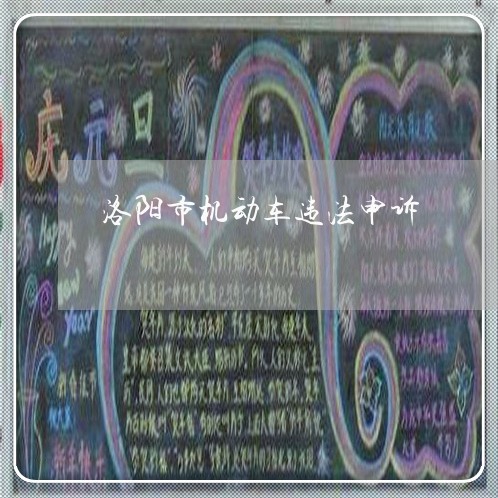 洛阳市机动车违法申诉 洛阳市机动车违法申诉