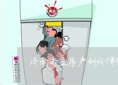 济南专业房产纠纷律师哪家好