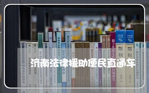 济南法律援助便民直通车 济南法律援助便民直通车