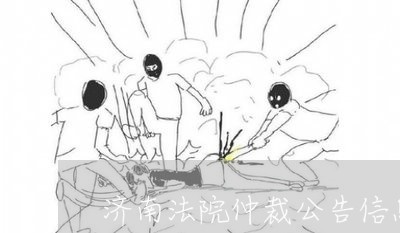 济南法院仲裁公告信息 济南法院仲裁公告信息