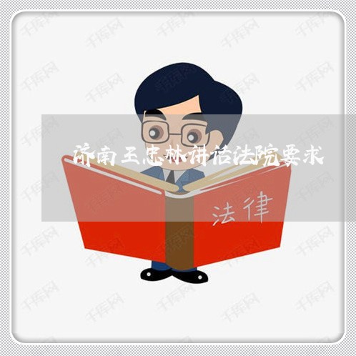 济南王忠林讲话法院要求