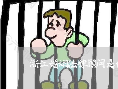 浙江婚姻法律顾问是做什么 浙江婚姻法律顾问是做什么
