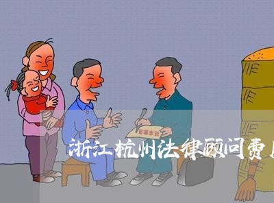 浙江杭州法律顾问费用/2023061761413