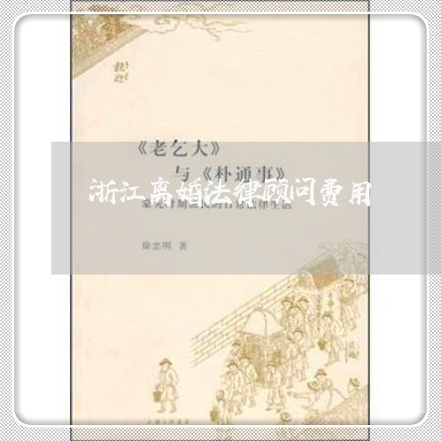 浙江离婚法律顾问费用/2023061784282