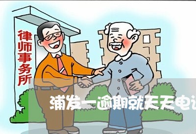 浦发一逾期就天天电话 浦发一逾期就天天电话