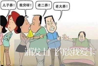 浦发上门约谈我爱卡/2023022652927 浦发上门约谈我爱卡/2023022652927