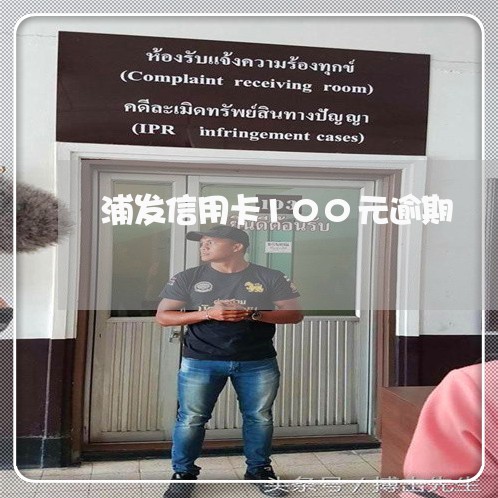 浦发信用卡100元逾期 浦发信用卡100元逾期