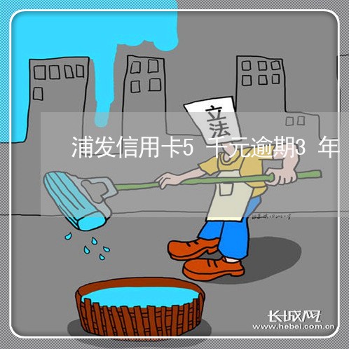 浦发信用卡5千元逾期3年 浦发信用卡5千元逾期3年