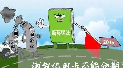 浦发信用卡不能分期怎么破解/2023020481347