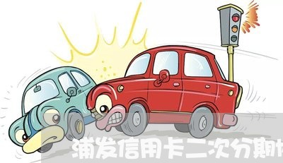 浦发信用卡二次分期协商还款 浦发信用卡二次分期协商还款
