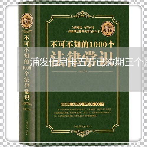 浦发信用卡五万已逾期三个月 浦发信用卡五万已逾期三个月