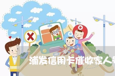 浦发信用卡催收家人号码/2023071635267