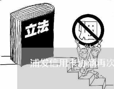 浦发信用卡协商再次逾期