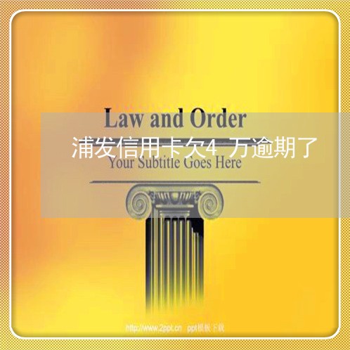 浦发信用卡欠4万逾期了 浦发信用卡欠4万逾期了