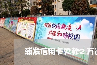 浦发信用卡欠款2万逾期了 浦发信用卡欠款2万逾期了