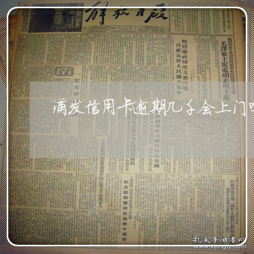 浦发信用卡逾期几千会上门吗 浦发信用卡逾期几千会上门吗
