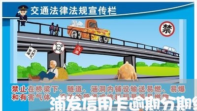 浦发信用卡逾期分期终止了 浦发信用卡逾期分期终止了