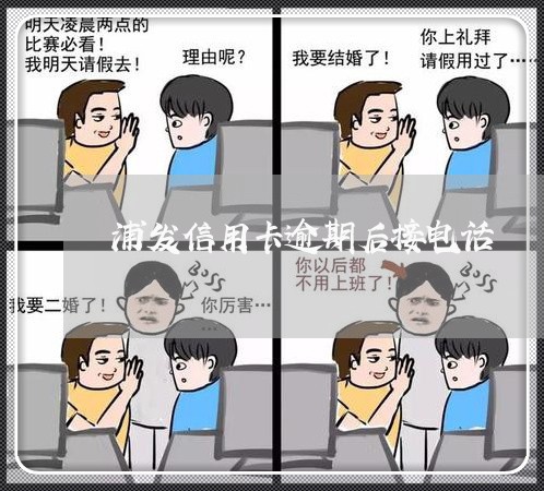 浦发信用卡逾期后接电话 浦发信用卡逾期后接电话