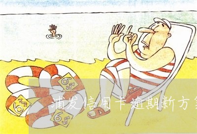 浦发信用卡逾期新方案 浦发信用卡逾期新方案