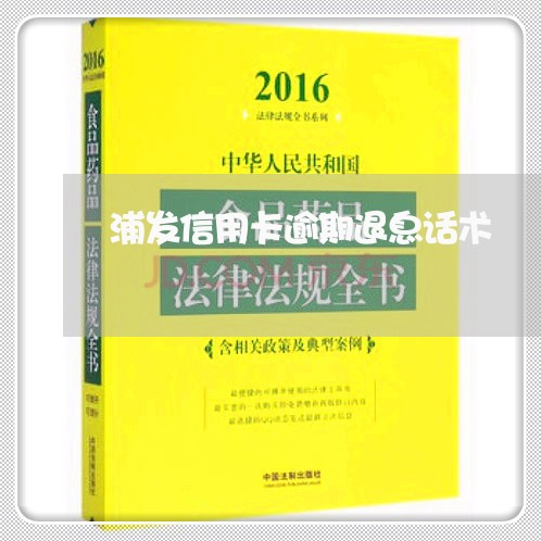 浦发信用卡逾期退息话术