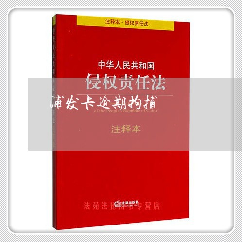 浦发卡逾期拘捕/2023031473173