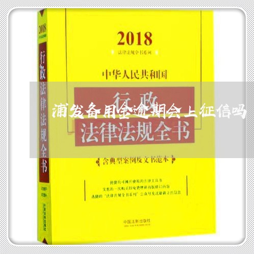 浦发备用金逾期会上征信吗/2023032551502