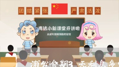 浦发逾期3天利息多少啊