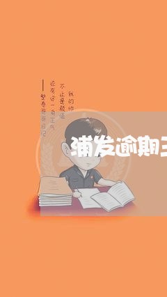 浦发逾期三个月还最低/2023032139403