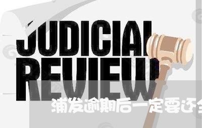 浦发逾期后一定要还全款吗 浦发逾期后一定要还全款吗
