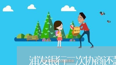 浦发银行二次协商还款/2023022646240