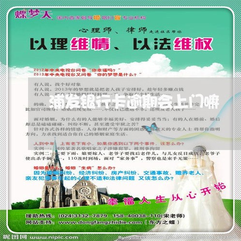 浦发银行卡逾期会上门嘛 浦发银行卡逾期会上门嘛