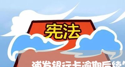 浦发银行卡逾期后续怎么办/2023021572534