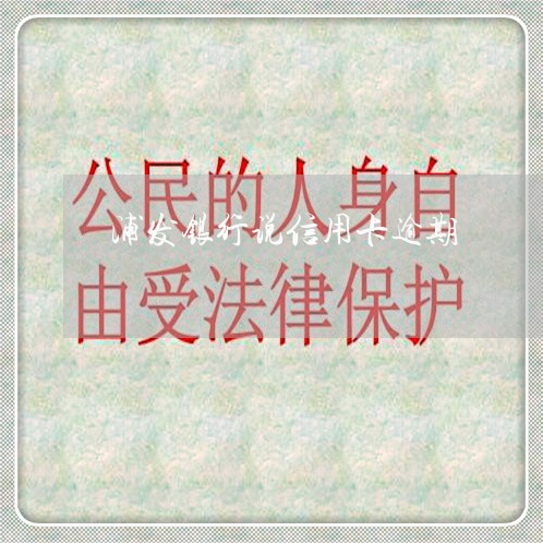 浦发银行说信用卡逾期 浦发银行说信用卡逾期