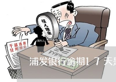 浦发银行逾期17天是多少 浦发银行逾期17天是多少