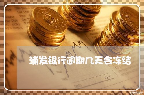 浦发银行逾期几天会冻结 浦发银行逾期几天会冻结