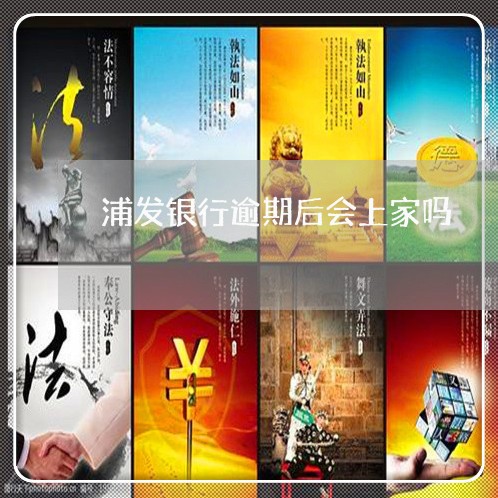 浦发银行逾期后会上家吗 浦发银行逾期后会上家吗