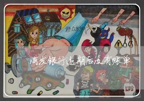 浦发银行逾期后没有账单 浦发银行逾期后没有账单